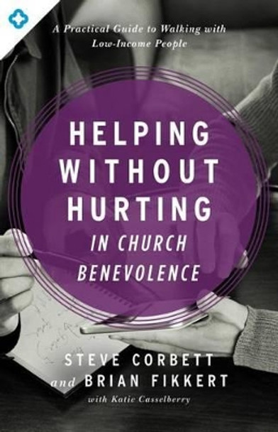 Helping Without Hurting In Church Benevolence by Steve Corbett 9780802413390