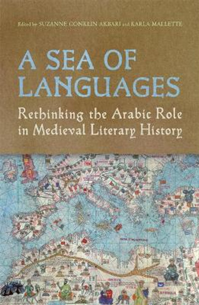 A Sea of Languages: Rethinking the Arabic Role in Medieval Literary History by Suzanne Conklin Akbari 9780802098689