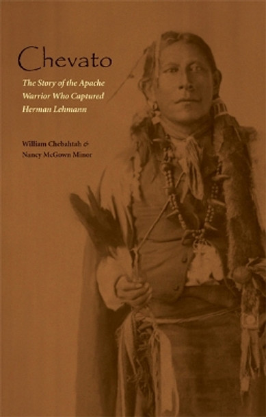 Chevato: The Story of the Apache Warrior Who Captured Herma by William Chebahtah 9780803227866