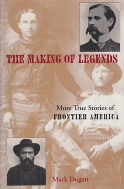 Making of Legends: More True Stories of Frontier America by Mark Dugan 9780804009959