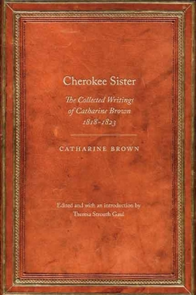 Cherokee Sister: The Collected Writings of Catharine Brown, 1818-1823 by Catharine Brown 9780803240759