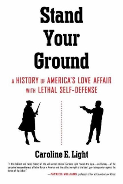 Stand Your Ground: A History of America's Love Affair with Lethal Self-Defense by Caroline Light 9780807075135