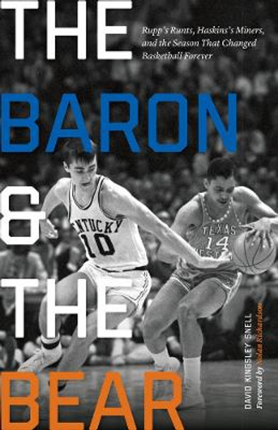 The Baron and the Bear: Rupp's Runts, Haskins's Miners, and the Season That Changed Basketball Forever by David Kingsley Snell 9780803288553