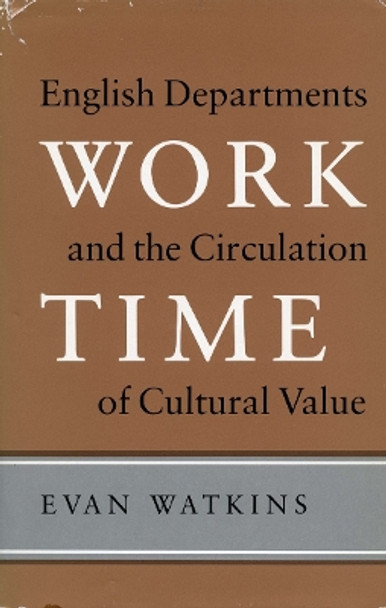 Work Time: English Departments and the Circulation of Cultural Value by Evan Watkins 9780804716918