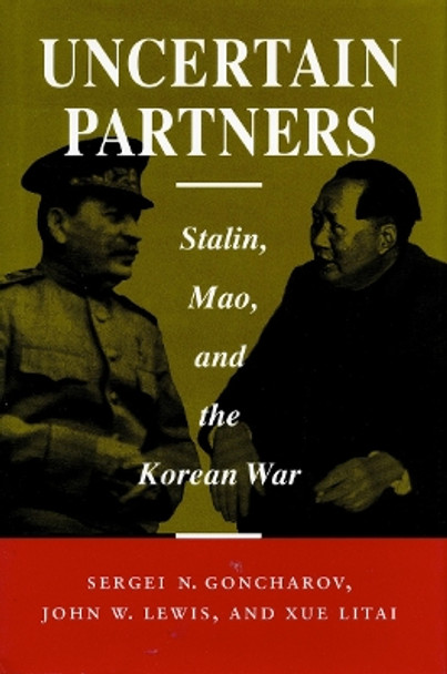 Uncertain Partners: Stalin, Mao, and the Korean War by Sergei N. Goncharov 9780804725217