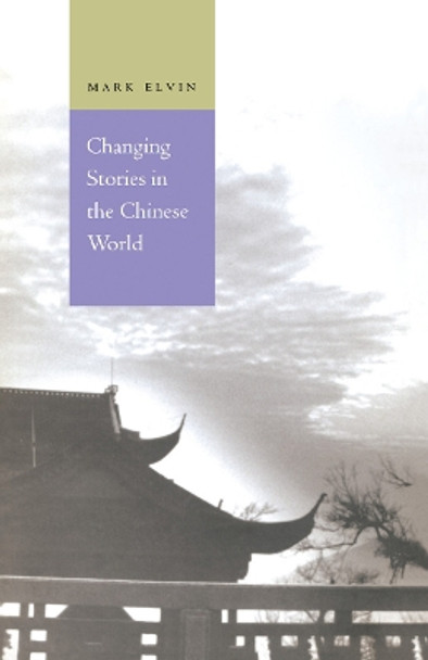 Changing Stories in the Chinese World by Mark Elvin 9780804730914