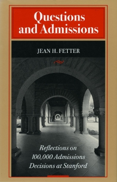 Questions and Admissions: Reflections on 100,000 Admissions Decisions at Stanford by Jean H. Fetter 9780804731584