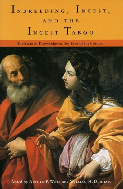 Inbreeding, Incest, and the Incest Taboo: The State of Knowledge at the Turn of the Century by Arthur P. Wolf 9780804745963