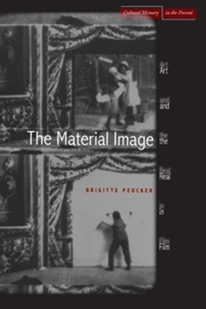 The Material Image: Art and the Real in Film by Brigitte Peucker 9780804754309