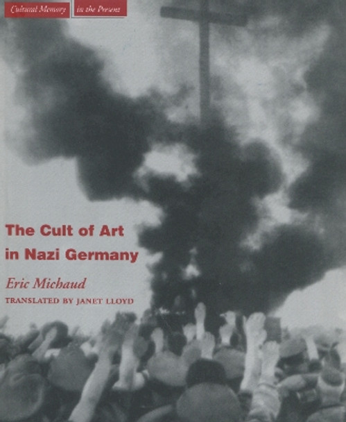 The Cult of Art in Nazi Germany by Eric Michaud 9780804743273