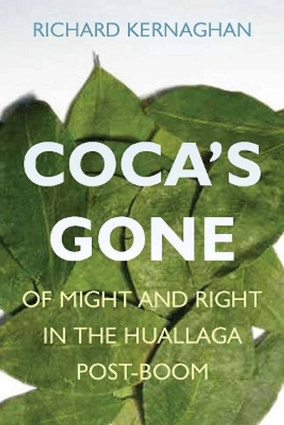 Coca's Gone: Of Might and Right in the Huallaga Post-Boom by Richard Kernaghan 9780804759571