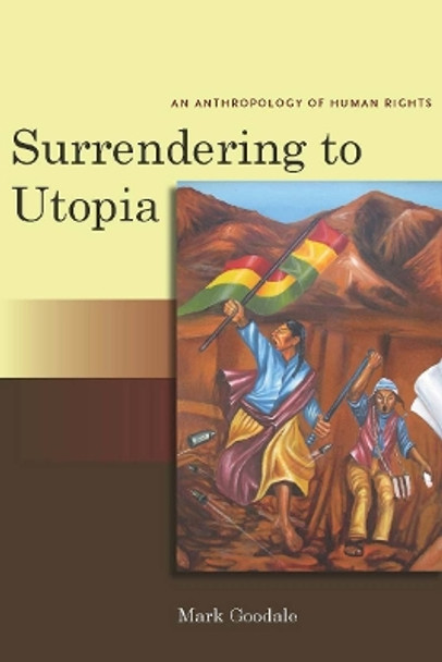 Surrendering to Utopia: An Anthropology of Human Rights by Mark Goodale 9780804762120