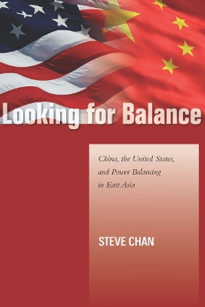 Looking for Balance: China, the United States, and Power Balancing in East Asia by Steve Chan 9780804778206