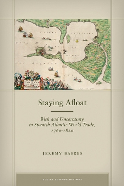 Staying Afloat: Risk and Uncertainty in Spanish Atlantic World Trade, 1760-1820 by Jeremy Baskes 9780804785426