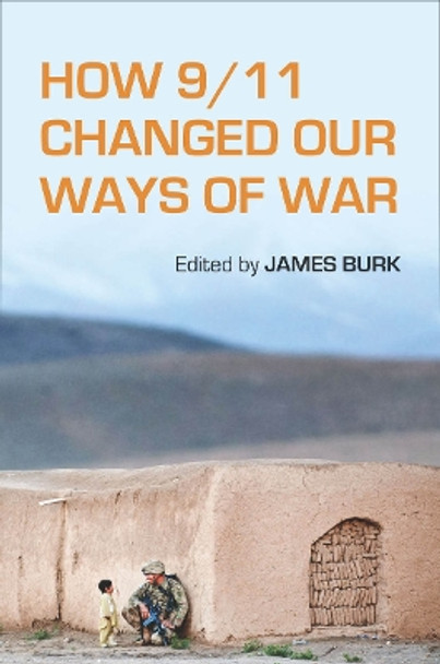 How 9/11 Changed Our Ways of War by James Burk 9780804786591