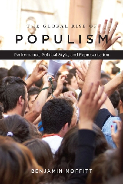 The Global Rise of Populism: Performance, Political Style, and Representation by Benjamin Moffitt 9780804796132