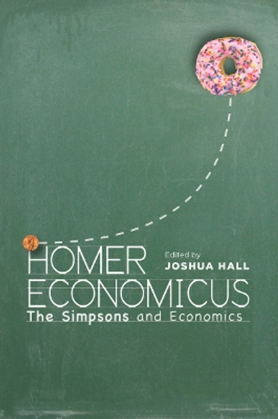 Homer Economicus: <I>The Simpsons</I> and Economics by Joshua Hall 9780804790970