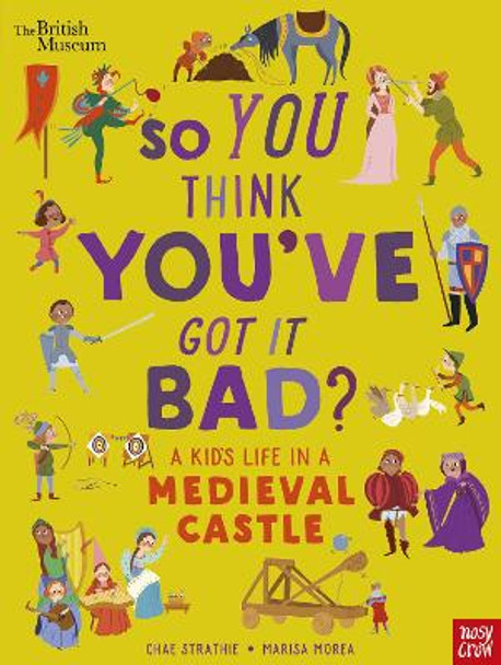 British Museum: So You Think You've Got It Bad? A Kid's Life in a Medieval Castle by Chae Strathie