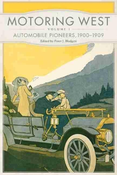Motoring West: Volume 1: Automobile Pioneers, 1900-1909 by Peter J Blodgett 9780806155951