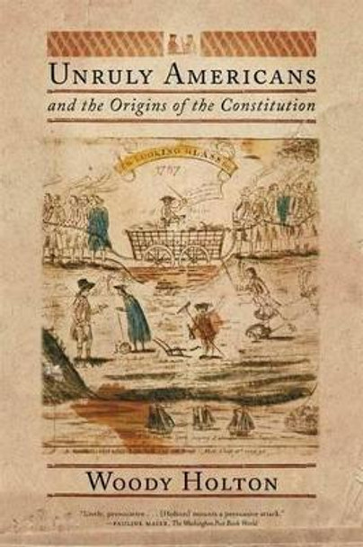 Unruly Americans and the Origins of the Constitution by University Woody Holton 9780809016433