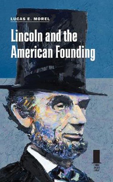 Lincoln and the American Founding by Lucas E. Morel 9780809337859