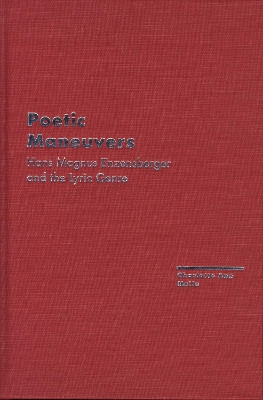 Poetic Maneuvers: Hans Magnus Enzensberger and the Lyric Genre by Charlotte Melin 9780810119468