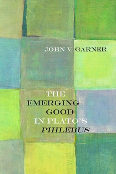 The Emerging Good in Plato's Philebus by John V. Garner 9780810135581