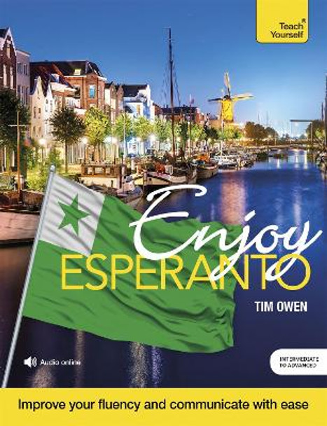 Enjoy Esperanto Intermediate to Upper Intermediate Course: Improve your fluency and communicate with ease Tim Owen 9781529333794