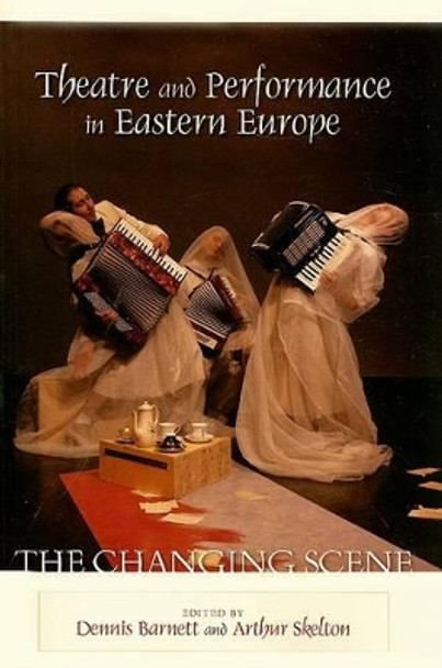 Theatre and Performance in Eastern Europe: The Changing Scene by Dennis Barnett 9780810860230