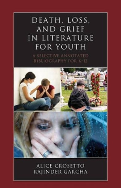 Death, Loss, and Grief in Literature for Youth: A Selective Annotated Bibliography for K-12 by Alice Crosetto 9780810885608