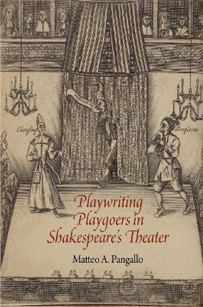 Playwriting Playgoers in Shakespeare's Theater by Matteo A. Pangallo 9780812249415