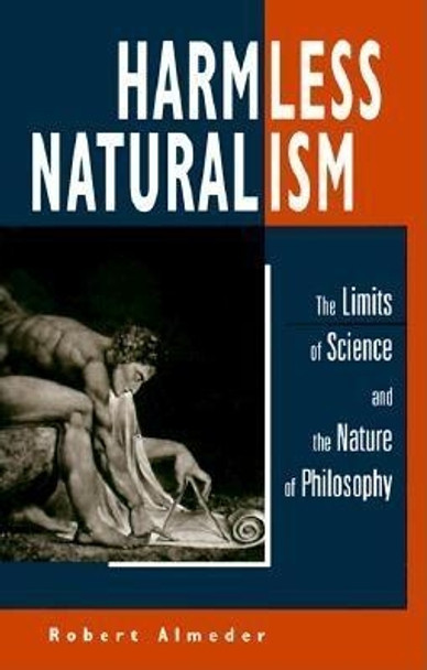 Harmless Naturalism: The Limits of Science and the Nature of Philosophy by Robert Almeder 9780812693799