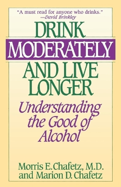 Drink Moderately and Live Longer: Understanding the Good of Alcohol by Morris Chafetz 9780812885606