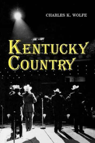 Kentucky Country: Folk and Country Music of Kentucky by Charles K. Wolfe 9780813108797