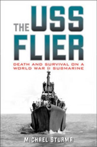 The USS Flier: Death and Survival on a World War II Submarine by Michael Sturma 9780813124810