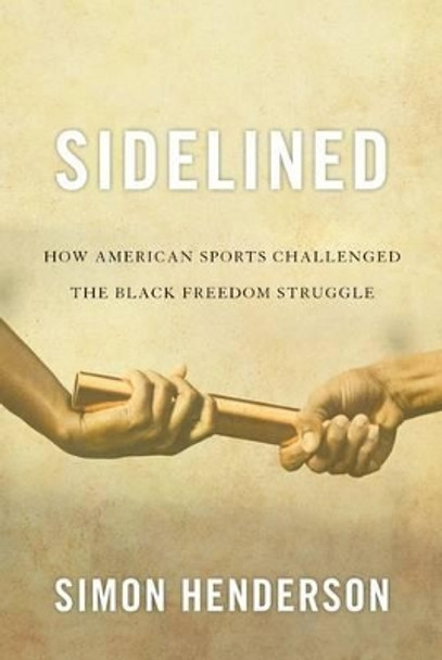 Sidelined: How American Sports Challenged the Black Freedom Struggle by Simon Henderson 9780813141541