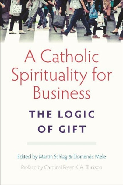 A Catholic Spirituality for Business: The Logic of Gift by Martin Schlag 9780813231693