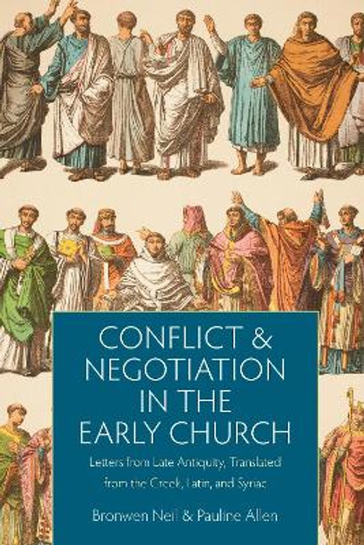 Conflict and Negotiation in the Early Church: Letters from Late Antiquity, Translated from the Greek, Latin, and Syriac by Bronwen Neil 9780813232775