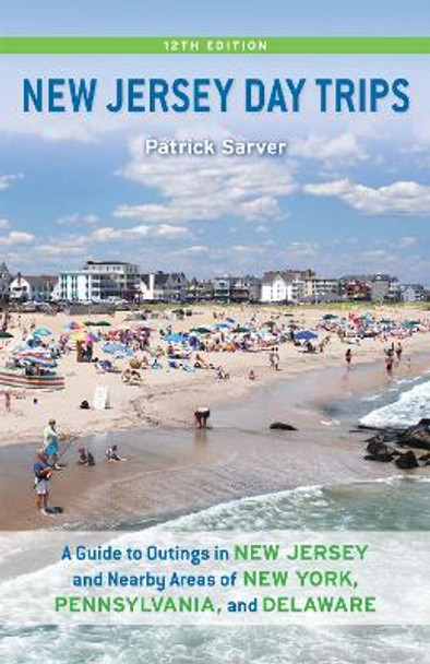 New Jersey Day Trips: A Guide to Outings in New Jersey and Nearby Areas of New York, Pennsylvania, and Delaware by Patrick Sarver 9780813549668