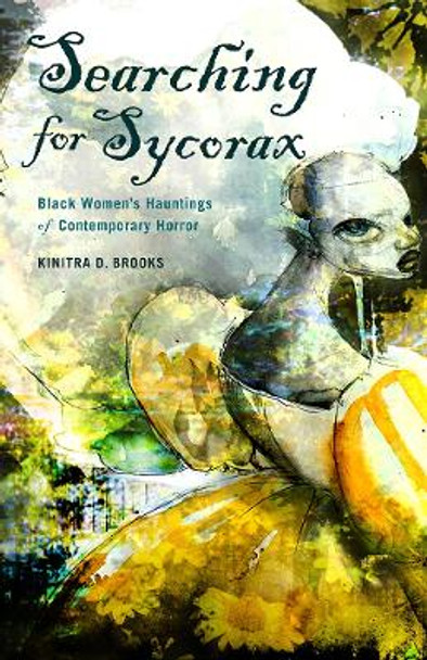 Searching for Sycorax: Black Women's Hauntings of Contemporary Horror by Kinitra D. Brooks 9780813584621