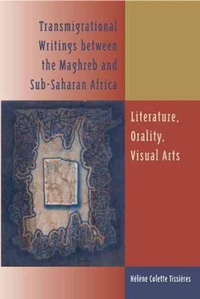 Transmigrational Writings Between the Maghreb and Sub-Saharan Africa: Literature, Orality, Visual Arts by Tissieres 9780813932101