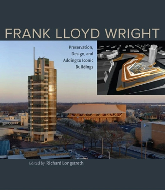 Frank Lloyd Wright: Preservation, Design, and Adding to Iconic Buildings by Richard Longstreth 9780813935430