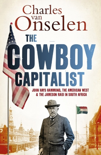 The Cowboy Capitalist: John Hays Hammond, the American West, and the Jameson Raid in South Africa by Charles Van Onselen 9780813941318