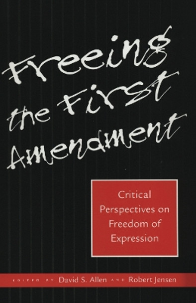 Freeing the First Amendment: Critical Perspectives on Freedom of Expression by David S. Allen 9780814706381