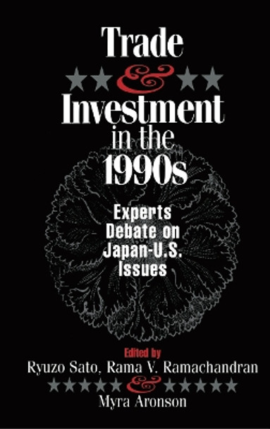 Trade and Investment in the 1990s: Experts Debate Japan--U.S. Issues by Ryuzo Sato 9780814706411