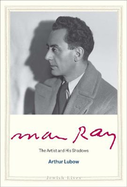 Man Ray: The Artist and His Shadows by Arthur Lubow