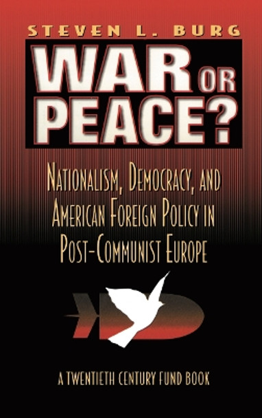 War or Peace?: Nationalism, Democracy, and American Foreign Policy in Post- Communist Europe by Stephen L. Burg 9780814712702