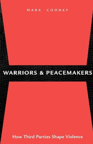 Warriors and Peacemakers: How Third Parties Shape Violence by Mark Cooney 9780814715147