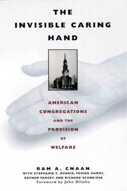 The Invisible Caring Hand: American Congregations and the Provision of Welfare by Ram A. Cnaan 9780814716175