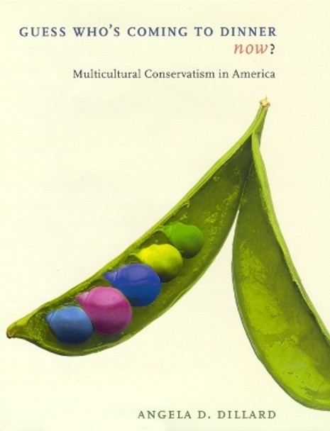 Guess Who's Coming to Dinner Now?: Multicultural Conservatism in America by Angela D. Dillard 9780814719398